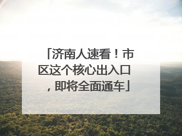 济南人速看！市区这个核心出入口，即将全面通车
