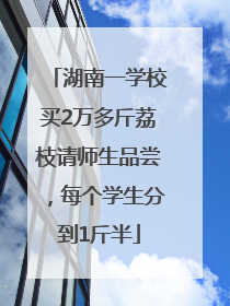 湖南一学校买2万多斤荔枝请师生品尝，每个学生分到1斤半