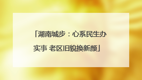 湖南城步：心系民生办实事 老区旧貌换新颜