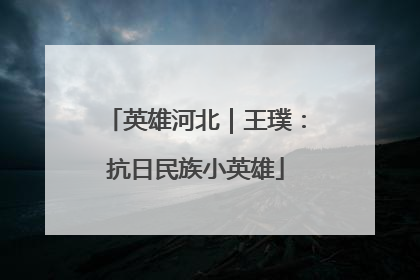英雄河北｜王璞：抗日民族小英雄