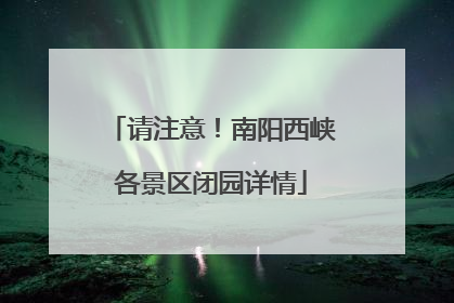 请注意！南阳西峡各景区闭园详情