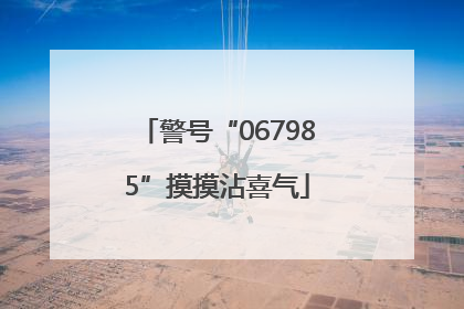 警号“067985”摸摸沾喜气