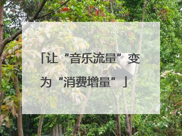 让“音乐流量”变为“消费增量”