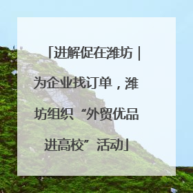 进解促在潍坊｜为企业找订单，潍坊组织“外贸优品进高校”活动