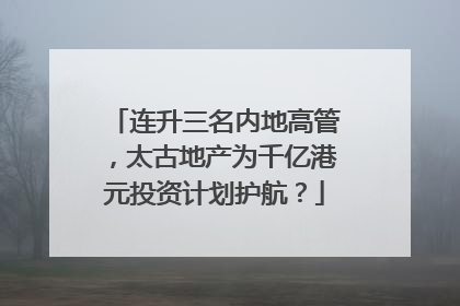 连升三名内地高管，太古地产为千亿港元投资计划护航？