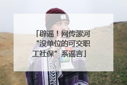 辟谣！网传漯河“没单位的可交职工社保”系谣言