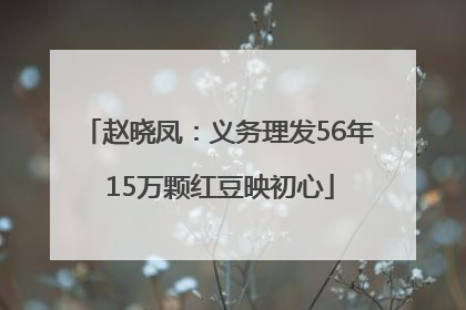 赵晓凤：义务理发56年 15万颗红豆映初心