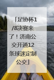 足协杯1/8决赛来了！济南公交开通12条球迷定制公交