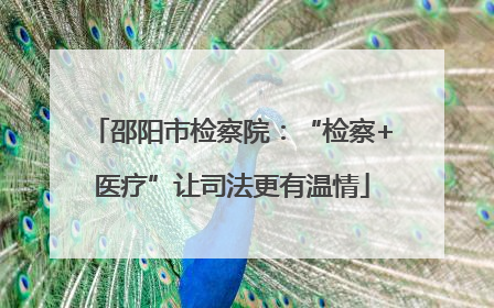 邵阳市检察院：“检察+医疗”让司法更有温情