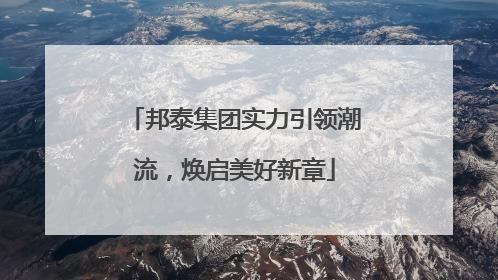 邦泰集团实力引领潮流，焕启美好新章