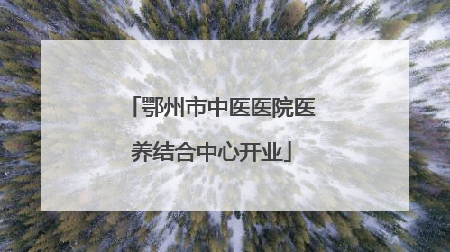 鄂州市中医医院医养结合中心开业