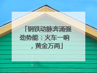 钢铁动脉奔涌强劲势能：火车一响，黄金万两