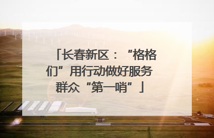 长春新区：“格格们”用行动做好服务群众“第一哨”