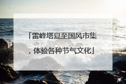 雷峰塔夏至国风市集，体验各种节气文化