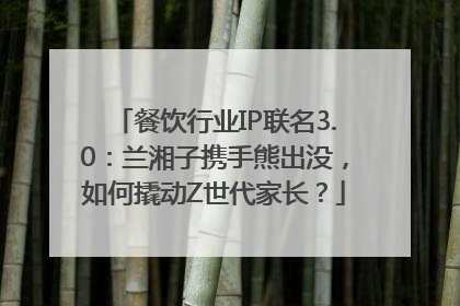 餐饮行业IP联名3.0：兰湘子携手熊出没，如何撬动Z世代家长？