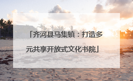 齐河县马集镇：打造多元共享开放式文化书院