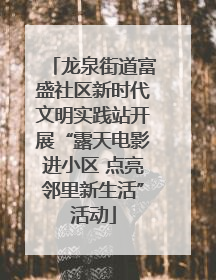 龙泉街道富盛社区新时代文明实践站开展“露天电影进小区 点亮邻里新生活”活动