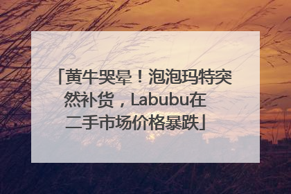 黄牛哭晕！泡泡玛特突然补货，Labubu在二手市场价格暴跌