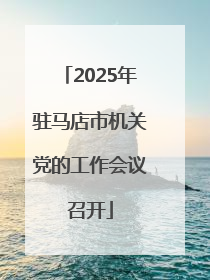 2025年驻马店市机关党的工作会议召开