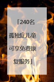 240名孤独症儿童可享免费康复服务