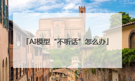 AI模型“不听话”怎么办