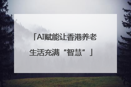 AI赋能让香港养老生活充满“智慧”