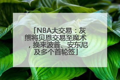 NBA大交易：灰熊将贝恩交易至魔术，换来波普、安东尼及多个首轮签