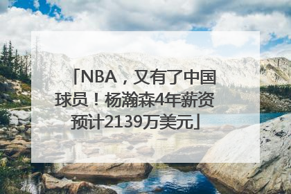 NBA，又有了中国球员！杨瀚森4年薪资预计2139万美元