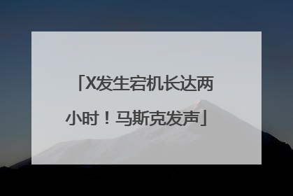 X发生宕机长达两小时！马斯克发声